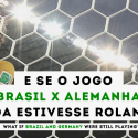 E se o jogo Brasil x Alemanha ainda estivesse rolando?